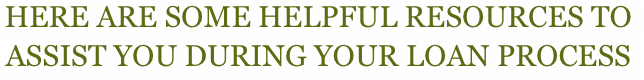 Here are some Helpful Resources to assist you during your Loan Process